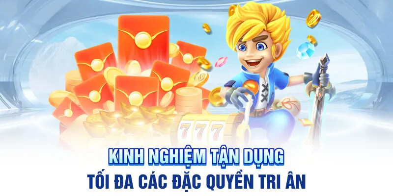 Kinh nghiệm tận dụng tối đa các đặc quyền tri ân