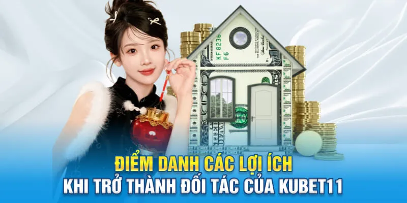 Điểm danh các lợi ích khi trở thành đối tác của KUBET11
