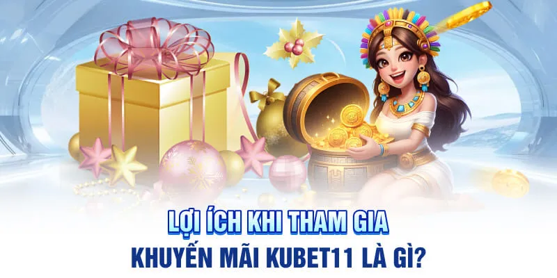 Lợi ích khi tham gia khuyến mãi Kubet11 là gì?