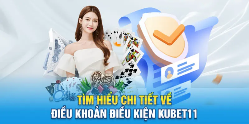 Tìm hiểu chi tiết về điều khoản điều kiện KUBET11