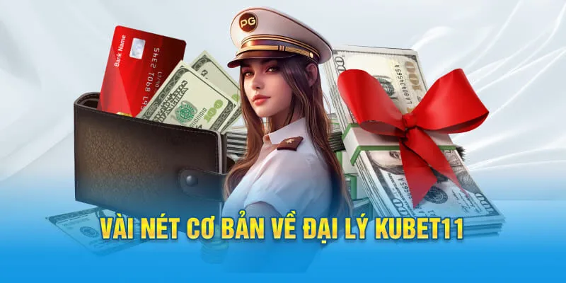 Vài nét cơ bản về đại lý KUBET11