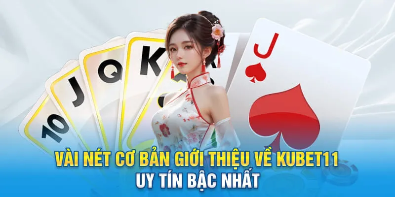 Vài nét cơ bản giới thiệu về KUBET11 uy tín bậc nhất