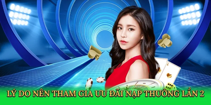 Lý do nên tham gia ưu đãi nạp thưởng lần 2